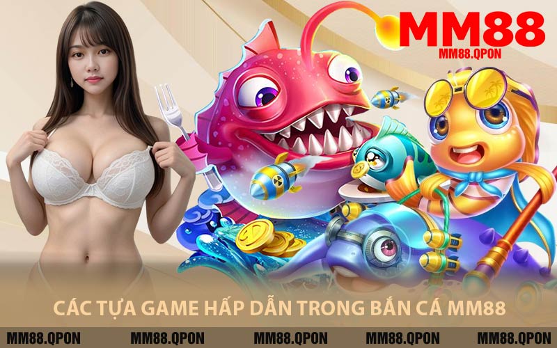 Các Tựa Game Hấp Dẫn Trong Bắn Cá MM88