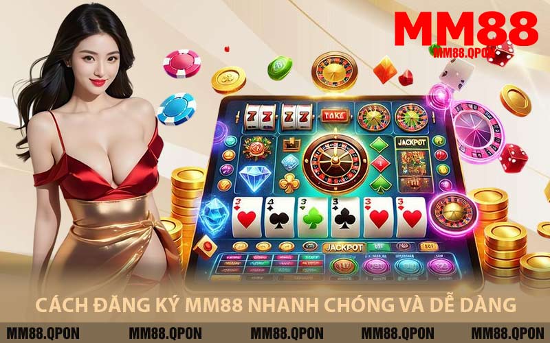 Cách Đăng Ký MM88 Nhanh Chóng Và Dễ Dàng