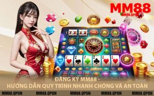 Đăng Ký MM88 - Hướng Dẫn Quy Trình Nhanh Chóng Và An Toàn