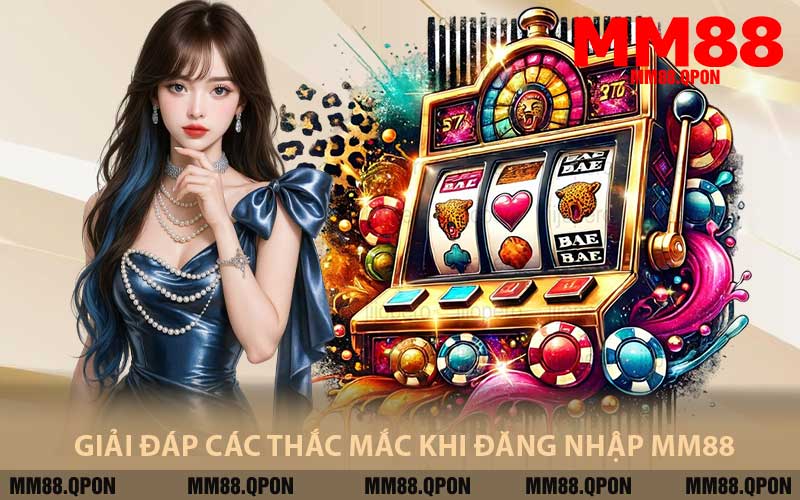 Giải Đáp Các Thắc Mắc Khi Đăng Nhập MM88