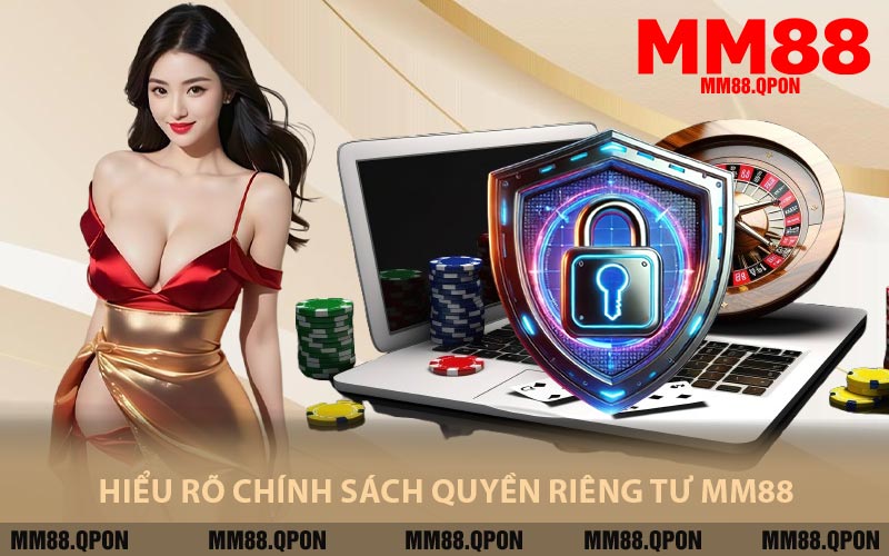 Hiểu Rõ Chính Sách Quyền Riêng Tư MM88