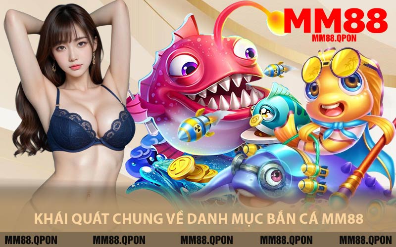 Khái Quát Chung Về Danh Mục Bắn Cá MM88