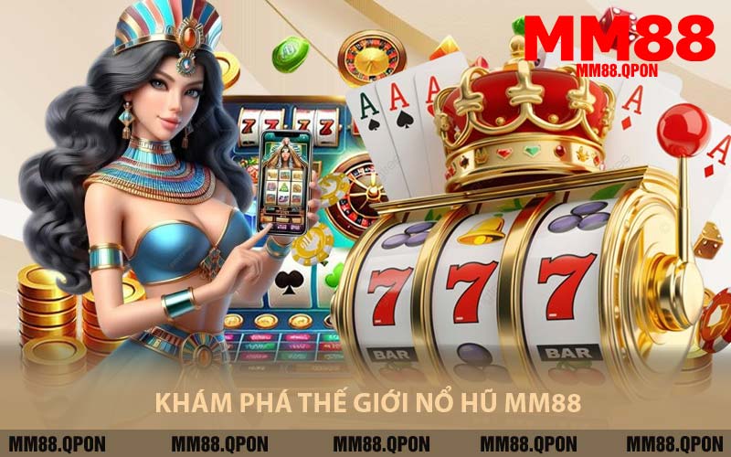 Khám Phá Thế Giới Nổ Hũ MM88