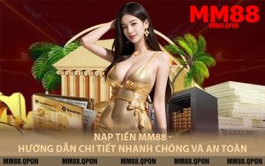 Nạp Tiền MM88 - Hướng Dẫn Chi Tiết Nhanh Chóng Và An Toàn