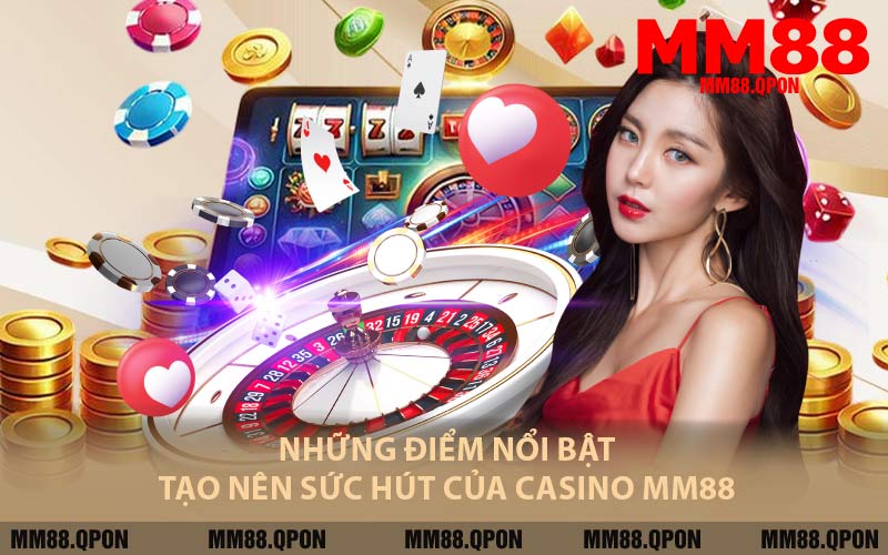 Những Điểm Nổi Bật Tạo Nên Sức Hút Của Casino MM88