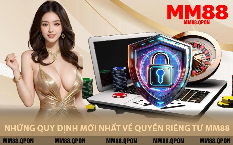 Những Quy Định Mới Nhất Về Quyền Riêng Tư MM88