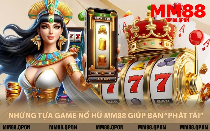 Những Tựa Game Nổ Hũ MM88 Giúp Bạn “Phát Tài”