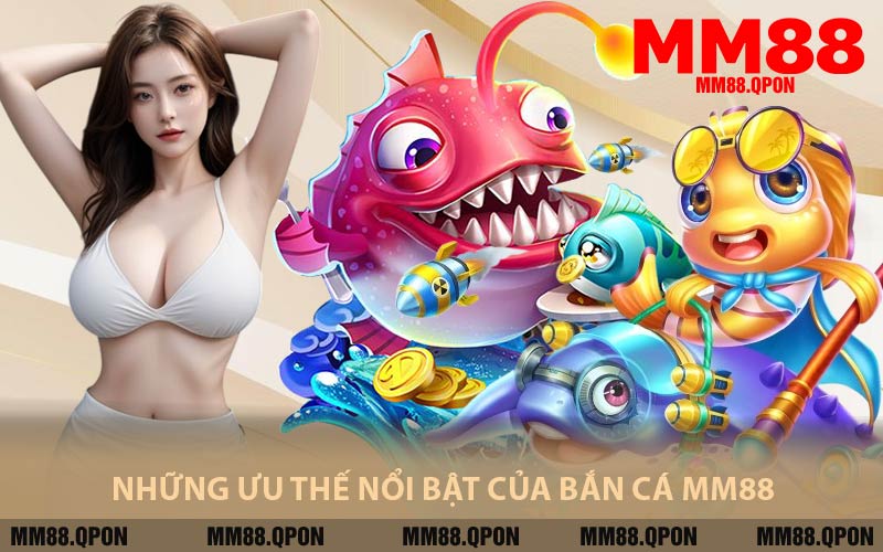 Những Ưu Thế Nổi Bật Của Bắn Cá MM88