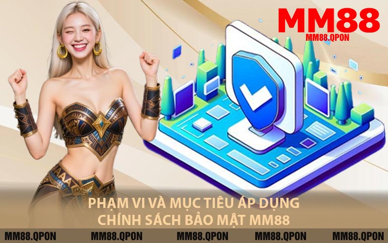 Phạm Vi Và Mục Tiêu Áp Dụng Chính Sách Bảo Mật MM88