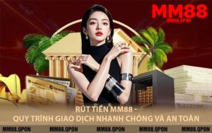 Rút Tiền MM88 - Quy Trình Giao Dịch Nhanh Chóng Và An Toàn