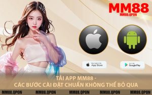 Tải App MM88 - Các Bước Cài Đặt Chuẩn Không Thể Bỏ Qua