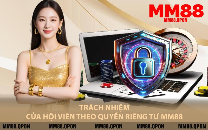 Trách Nhiệm Của Hội Viên Theo Quyền Riêng Tư MM88
