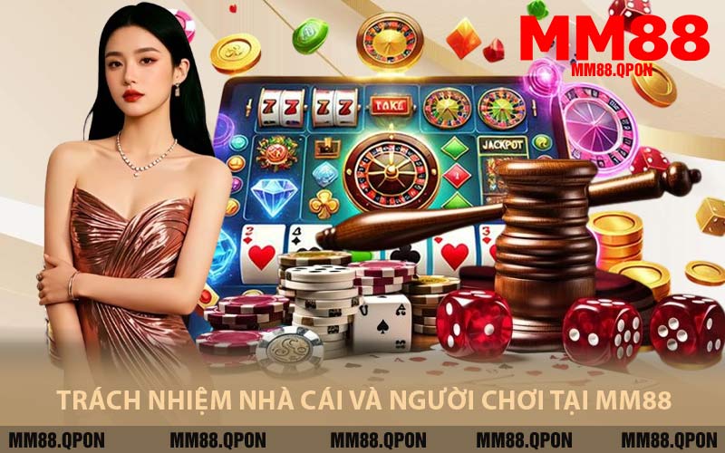 Trách Nhiệm Nhà Cái Và Người Chơi tại MM88