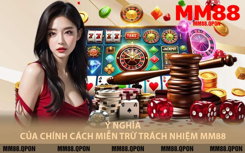 Ý Nghĩa Của Chính Cách Miễn Trừ Trách Nhiệm MM88